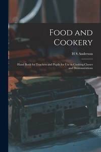Food and Cookery: Hand Book for Teachers and Pupils for use in Cooking Classes and Demonstrations
