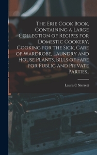 The Erie Cook Book, Containing a Large Collection of Recipes for Domestic Cookery, Cooking for the Sick, Care of Wardrobe, Laundry and House Plants, B