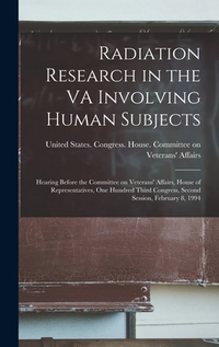Radiation Research in the VA Involving Human Subjects: Hearing Before the Committee on Veterans' Affairs, House of Representatives, One Hundred Third