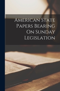 American State Papers Bearing On Sunday Legislation