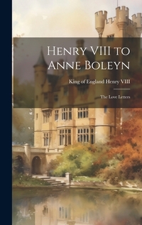 Henry VIII to Anne Boleyn: The Love Letters