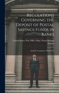 Regulations Governing the Deposit of Postal Savings Funds in Banks: And the Acceptance of Bonds As
