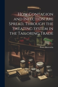 How Contagion and Infection are Spread, Through the Sweating System in the Tailoring Trade