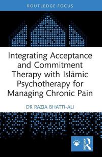 Integrating Acceptance and Commitment Therapy with Islamic Psychotherapy for Managing Chronic Pain
