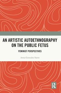 An Artistic Autoethnography on the Public Fetus