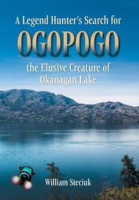 A Legend Hunter's Search for Ogopogo the Elusive Creature of Okanagan Lake
