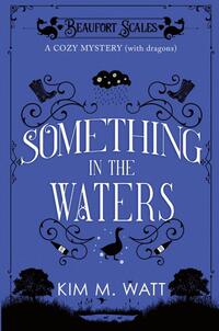 Something in the Waters - a cozy mystery (with dragons)