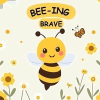 Bee-ing Brave: A Children's Picture Book About Bravery, Courage and Overcoming Fears. Nurturing Self-Esteem, Grit, Confidence and a Growth Mindset In