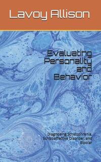 Evaluating Personality and Behavior: Diagnosing Schizophrenia, Schizoaffective Disorder, and Bipolar