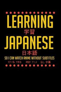 Learning Japanese So I Can Watch Anime Without Subtitles: 120 Pages I 6x9 I Dot Grid I Funny Manga & Japanese Animation Lover Gifts
