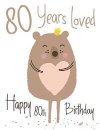 Happy 80th Birthday: 80 Years Loved, Show Your Love and Say Happy Birthday with this Adorable Large Print Address Book. Way Better Than a Birthday Car
