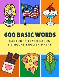 600 Basic Words Cartoons Flash Cards Bilingual English Malay: Easy learning baby first book with card games like ABC alphabet Numbers Animals to pract