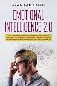 Emotional Intelligence 2.0: The Definitive Guide to Develop your Self Confidence, Empathy and Social Skills, Improve your Relationships, and Under
