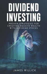 Dividend Investing: Proven Strategies for Creating Massive Wealth with Dividend Stocks