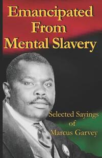 Emancipated From Mental Slavery: Selected Sayings of Marcus Garvey