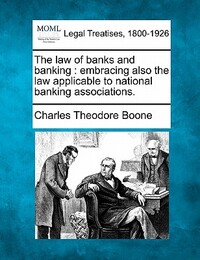 The law of banks and banking: embracing also the law applicable to national banking associations.