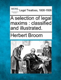A selection of legal maxims: classified and illustrated.