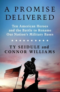 A Promise Delivered: Ten American Heroes and the Battle to Rename Our Nation's Military Bases