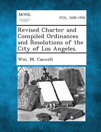 Revised Charter and Compiled Ordinances and Resolutions of the City of Los Angeles.