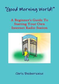 "Good Morning World!" - A Beginner's Guide To Starting Your Own Internet Radio Station