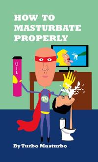 How to Masturbate Properly