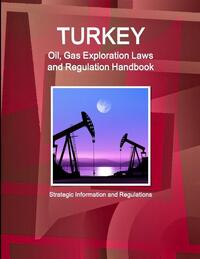 Turkey Oil, Gas Exploration Laws and Regulation Handbook - Strategic Information and Regulations