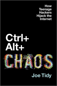Ctrl + Alt + Chaos: How Teenage Hackers Hijack the Internet
