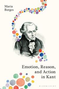 Emotion, Reason, and Action in Kant