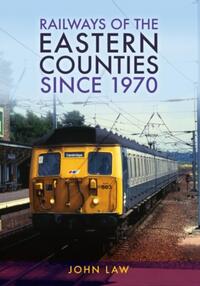 Railways of the Eastern Counties Since 1970