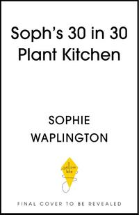 Soph's Plant Kitchen 30 in 30: 30g of protein, 30 minutes or less