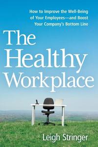 The Healthy Workplace: How to Improve the Well-Being of Your Employees---And Boost Your Company's Bottom Line