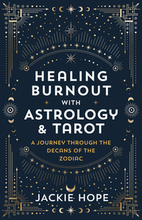 Healing Burnout with Astrology & Tarot: A Journey Through the Decans of the Zodiac