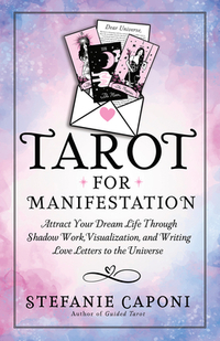 Tarot for Manifestation: Attract Your Dream Life Through Shadow Work, Visualization, and Writing Love Letters to the Universe
