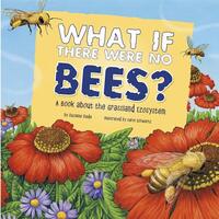 What If There Were No Bees?: A Book about the Grassland Ecosystem
