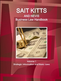 St. Kitts and Nevis Business Law Handbook Volume 1 Strategic Information and Basic Laws