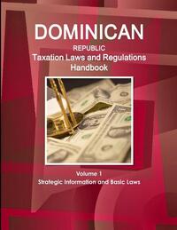 Dominican Republic Taxation Laws and Regulations Handbook Volume 1 Strategic Information and Basic Laws
