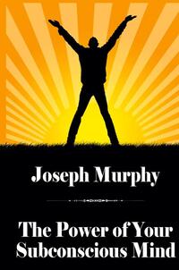 The Power of Your Subconscious Mind