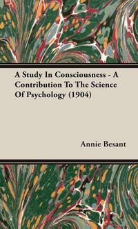 A Study In Consciousness - A Contribution To The Science Of Psychology (1904)