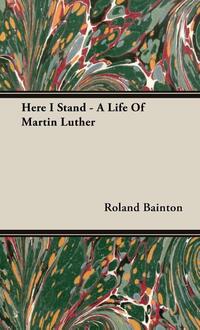 Here I Stand - A Life Of Martin Luther