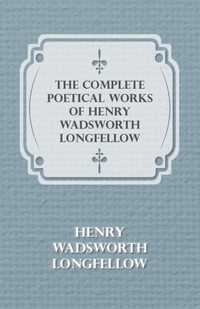 The Complete Poetical Works Of Henry Wadsworth Longfellow