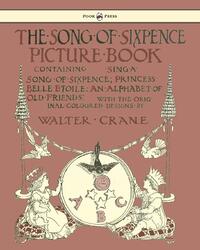 The Song Of Sixpence Picture Book - Containing Sing A Song Of Sixpence, Princess Belle Etoile, An Alphabet Of Old Friends