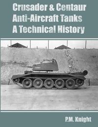Crusader & Centaur Anti-Aircraft Tanks A Technical History