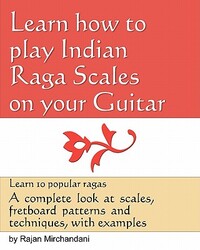 Learn How to Play Indian Raga Scales on your Guitar: A complete look at Raga scales, fret board patterns and techniques, with examples.