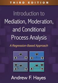 Introduction to Mediation, Moderation, and Conditional Process Analysis, Third Edition