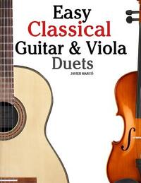 Easy Classical Guitar & Viola Duets: Featuring Music of Beethoven, Bach, Handel, Pachelbel and Other Composers. in Standard Notation and Tablature.