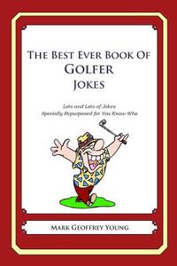 The Best Ever Book of Golfer Jokes: Lots and Lots of Jokes Specially Repurposed for You-Know-Who