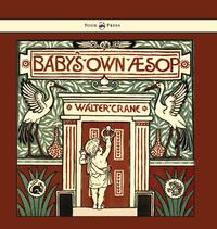 Baby's Own Aesop - Being the Fables Condensed in Rhyme with Portable Morals - Illustrated by Walter Crane