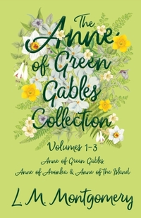 The Anne of Green Gables Collection;Volumes 1-3 (Anne of Green Gables, Anne of Avonlea and Anne of the Island)