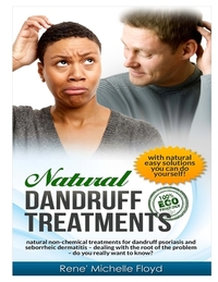 Natural Dandruff Treatments- Natural Non-Chemical Treatments for Dandruff Psoriasis and Seborrheic Dermatitis: Natural Non-Chemical Treatments for Dan