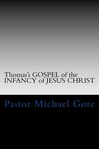 Thomas's GOSPEL of the INFANCY of JESUS CHRIST: Lost & Forgotten books of the New Testament
